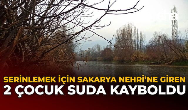 Serinlemek İçin Sakarya Nehri’ne Giren İki Çocuk Suda Kayboldu