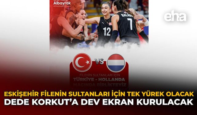 Eskişehir Filenin Sultanları İçin Tek Yürek Olacak: Dede Korkut'a Dev Ekran Kurulacak