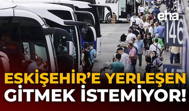 Eskişehir'e Yerleşen Gitmek İstemiyor!