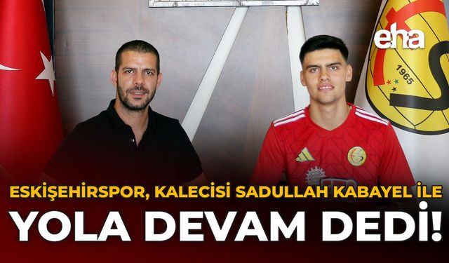 Eskişehirspor, Kalecisi Sadullah Kabayel ile Yola Devam Dedi!
