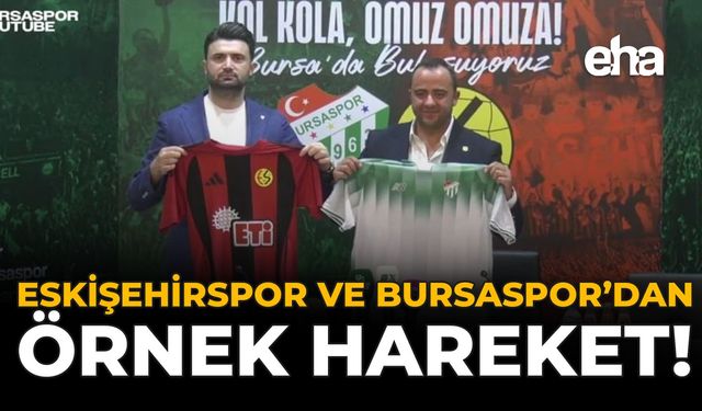 Eskişehirspor ve Bursaspor’dan Örnek Hareket!
