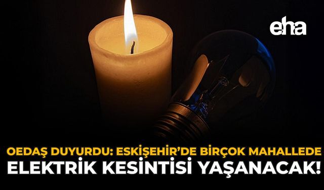 OEDAŞ Duyurdu: Eskişehir'de Birçok Mahallede Elektrik Kesintisi Yaşanacak!
