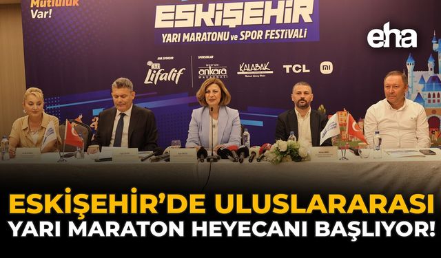 Eskişehir'de Uluslararası Yarı Maraton Heyecanı Başlıyor!