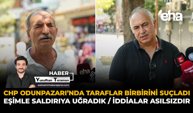CHP Odunpazarı'nda Taraflar Birbirini Suçladı: Eşimle Saldırıya Uğradık / İddialar Asılsızdır