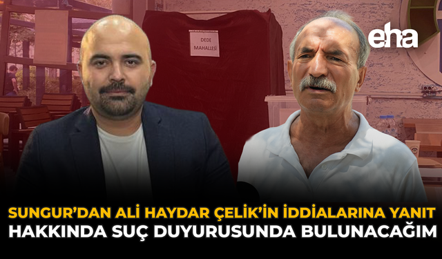 Sungur’dan Ali Haydar Çelik’in İddialarına Yanıt: Hakkında Suç Duyurusunda Bulunacağım