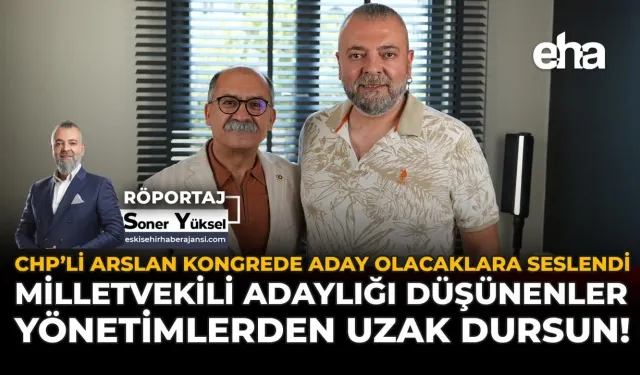 CHP’li Arslan Kongrede Aday Olacaklara Seslendi: Milletvekili Adaylığı Düşünenler Yönetimlerden Uzak Dursun!