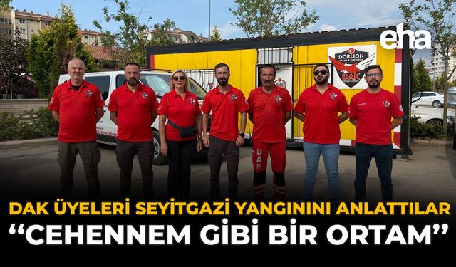 DAK Üyeleri Seyitgazi Yangınını Anlattılar: "Cehennem Gibi Bir Ortam"