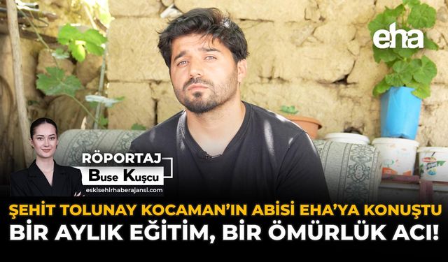 Şehit Tolunay Kocaman’ın Abisi EHA’ya Konuştu: Bir Aylık Eğitim, Bir Ömürlük Acı!