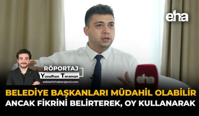 "Belediye Başkanları Müdahil Olabilir Ancak Fikrini Belirterek, Oy Kullanarak"