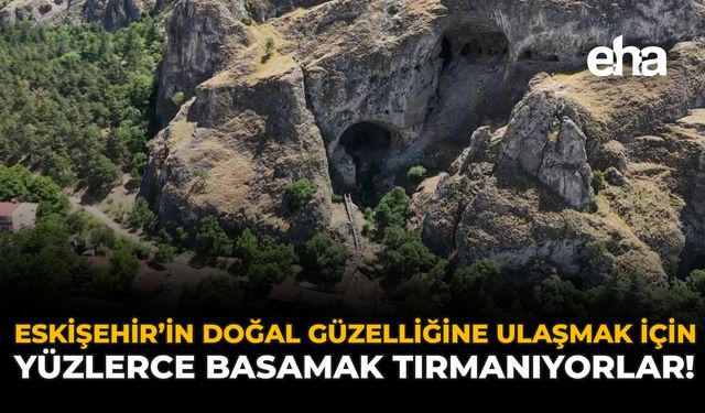 Eskişehir'in Doğal Güzelliğine Ulaşmak İçin Yüzlerce Basamak Tırmanıyorlar!