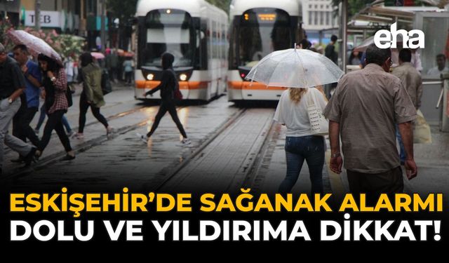 Eskişehir'de Sağanak Alarmı: Dolu ve Yıldırıma Dikkat!