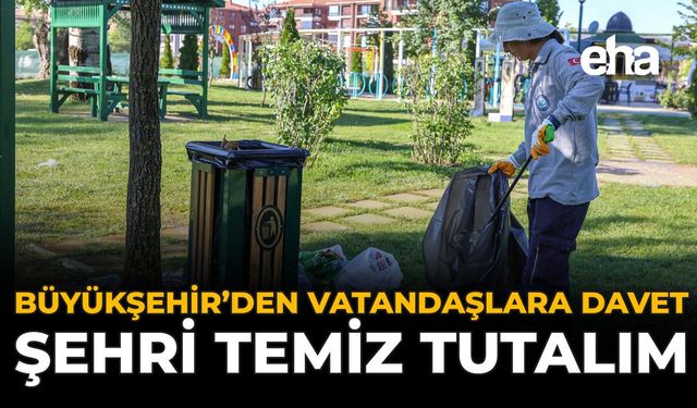 Büyükşehir'den Vatandaşlara Davet: Şehri Temiz Tutalım
