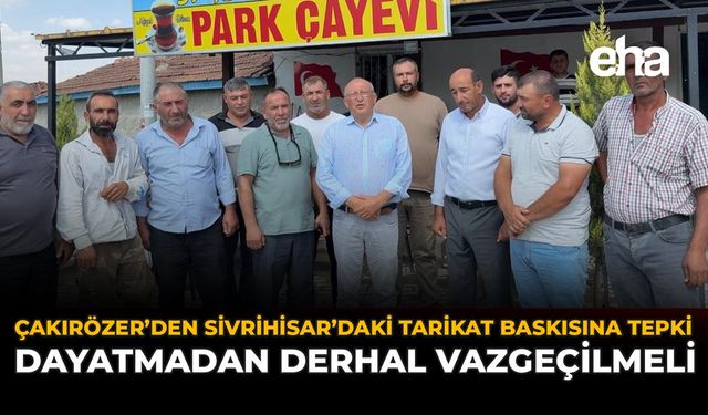 Çakırözer’den Sivrihisar’daki Tarikat Baskısına Tepki: Dayatmadan Derhal Vazgeçilmeli