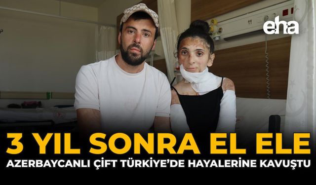 3 Yıl Sonra El Ele: Azerbaycanlı Çift Türkiye’de Hayallerine Kavuştu