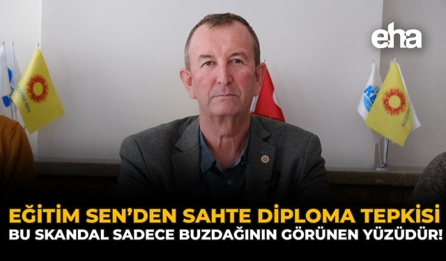 Eğitim Sen’den Sahte Diploma Tepkisi: “Bu Skandal Sadece Buzdağının Görünen Yüzüdür”
