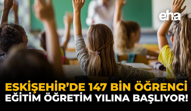 Eskişehir’de 147 Bin Öğrenci Eğitim Öğretim Yılına Başlıyor!