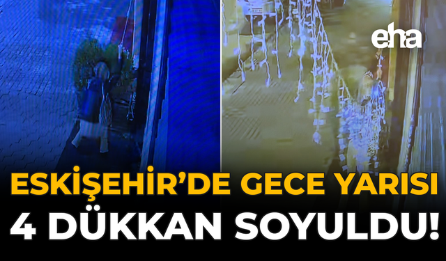Eskişehir’de Gece Yarısı 4 Dükkan Soyuldu!
