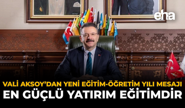 Vali Aksoy'dan Yeni Eğitim-Öğretim Yılı Mesajı: ''En Güçlü Yatırım Eğitimdir''