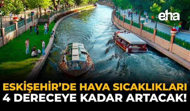 Eskişehir’de Hava Sıcaklıkları 4 Dereceye Kadar Artacak!