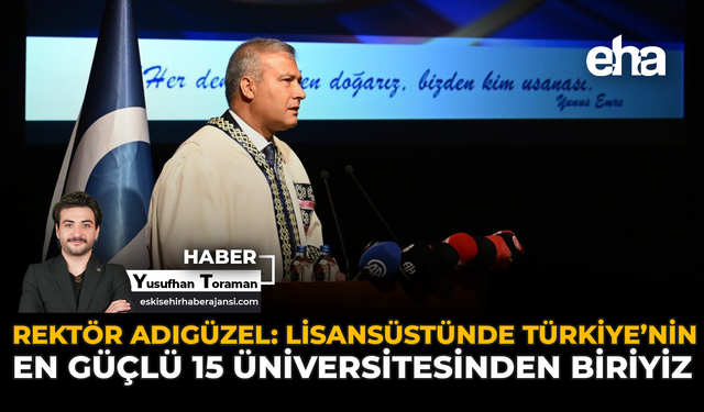 Rektör Adıgüzel: Lisansüstünde Türkiye’nin En Güçlü 15 Üniversitesinden Biriyiz