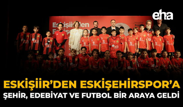 Eskişiir’den Eskişehirspor’a: Şehir, Edebiyat ve Futbol Bir Araya Geldi