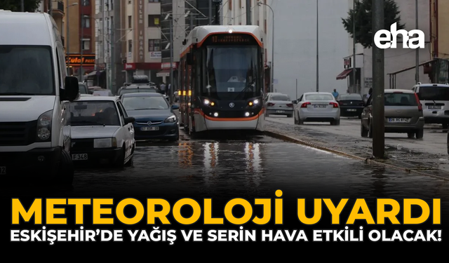 Meteoroloji Uyardı: Eskişehir’de Yağışlı ve Serin Hava Etkili Olacak!