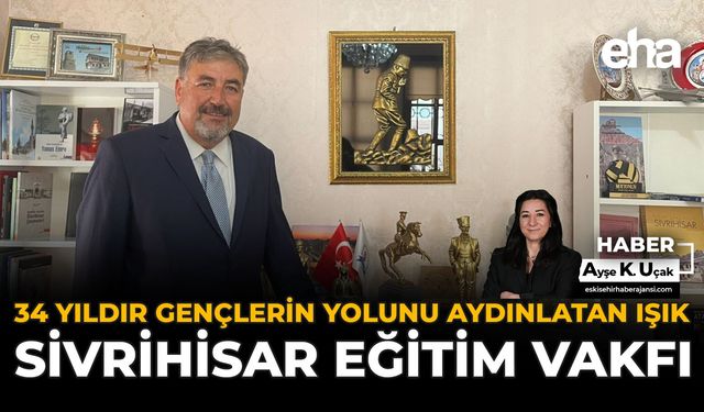 34 Yıldır Gençlerin Yolunu Aydınlatan Işık: Sivrihisar Eğitim Vakfı