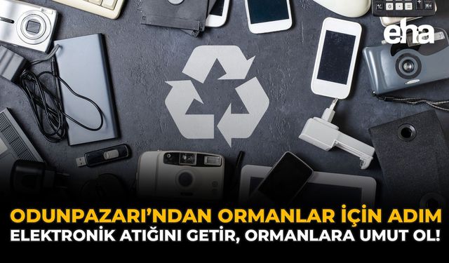 Odunpazarı'ndan Ormanlar İçin Adım: "Elektronik Atığını Getir, Ormanlara Umut Ol!"