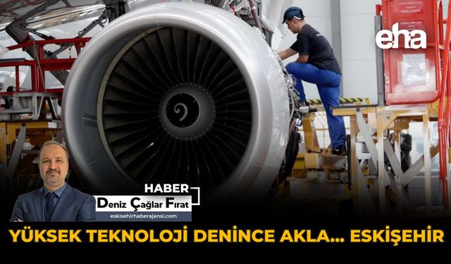 Yüksek Teknoloji Denince Akla: Eskişehir!