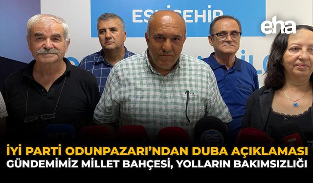 İYİ Parti Odunpazarı’ndan Duba Açıklaması: Gündememiz Millet Bahçesi, Yolların Bakımsızlığı