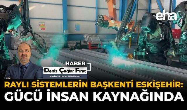 Raylı Sistemlerin Başkenti Eskişehir: Gücü İnsan Kaynağında