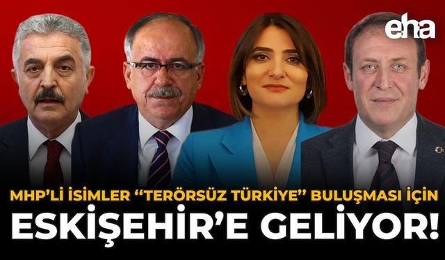 MHP’li İsimler “Terörsüz Türkiye” Buluşması İçin Eskişehir’e Geliyor!