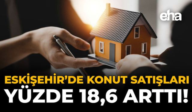 Eskişehir'de Konut Satışları Yüzde 18,6 Arttı!