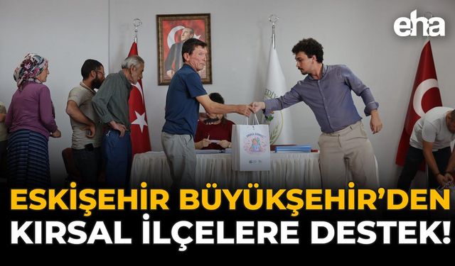 Eskişehir Büyükşehir'den Kırsal İlçelere Destek!