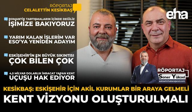 Kesikbaş: Eskişehir İçin Akil Kurumlar Bir Araya Gelmeli, Kent Vizyonu Oluşturulmalı