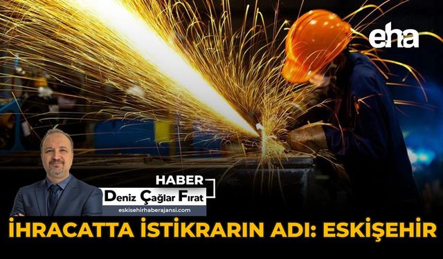 İhracatta İstikrarın Adı: Eskişehir