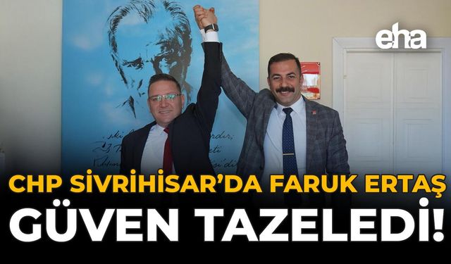 CHP Sivrihisar’da Faruk Ertaş Güven Tazeledi