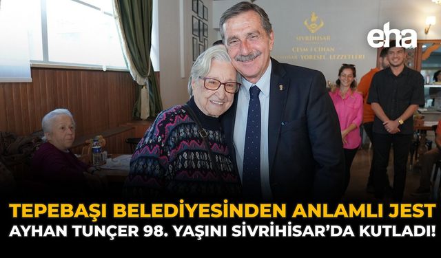 Tepebaşı Belediyesinden Anlamlı Jest: Ayhan Tunçer 98. Yaşını Sivrihisar’da Kutladı!
