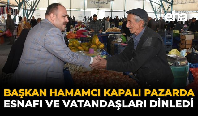Başkan Hamamcı Kapalı Pazarda Esnafı ve Vatandaşları Dinledi