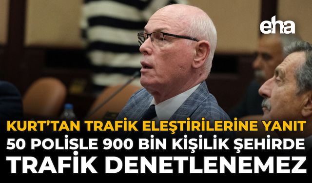Kurt’tan Trafik Eleştirilerine Yanıt: 50 Polisle 900 Bin Kişilik Şehirde Trafik Denetlenmez