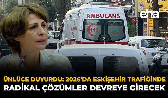 Ünlüce Duyurdu: 2026’da Eskişehir Trafiğinde Radikal Çözümler Devreye Girecek