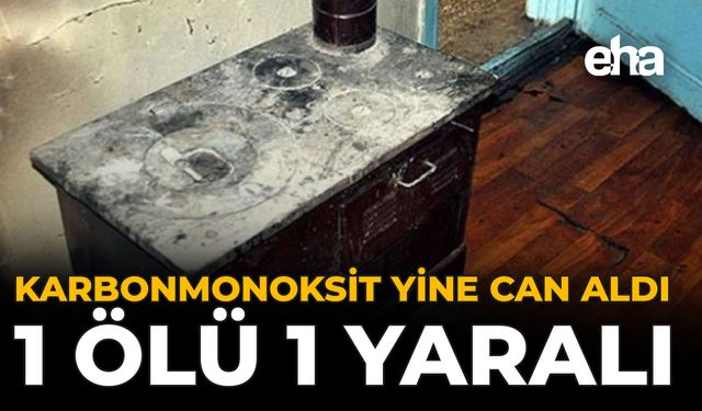Karbonmonoksit Yine Can Aldı: 1 Ölü 1 Yaralı