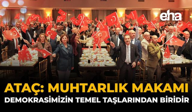 Ataç: Muhtarlık Makamı, Demokrasimizin Temel Taşlarından Biridir