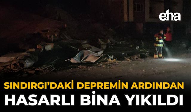 Sındırgı’daki Depremin Ardından Hasarlı Bina Yıkıldı