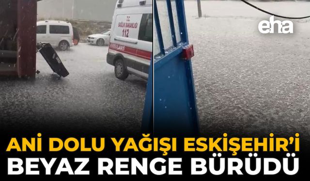 Ani Dolu Yağışı Eskişehir’i Beyaz Renge Bürüdü