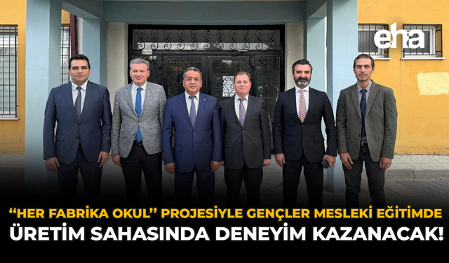 “Her Fabrika Bir Okul” Projesiyle Gençler Mesleki Eğitimde Üretim Sahasında Deneyim Kazanacak!