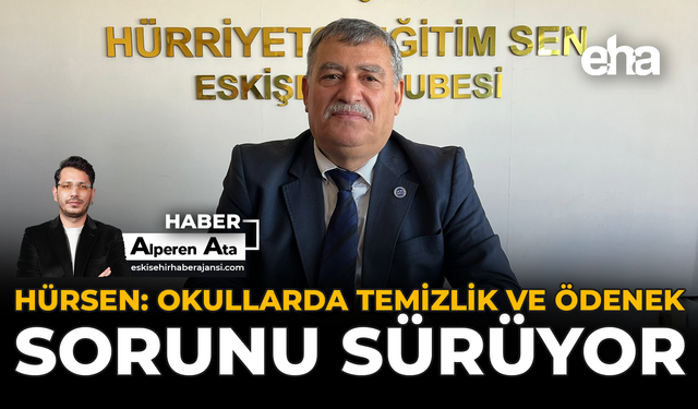 Hürsen: “Okullarda Temizlik Ve Ödenek Sorunu Sürüyor”