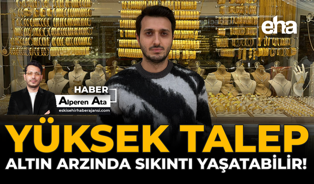 Yüksek Talep Altın Arzında Sıkıntı Yaşatabilir!