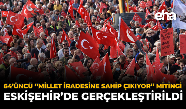 64’üncü ''Millet İradesine Sahip Çıkıyor'' Mitingi Eskişehir’de Gerçekleştirildi