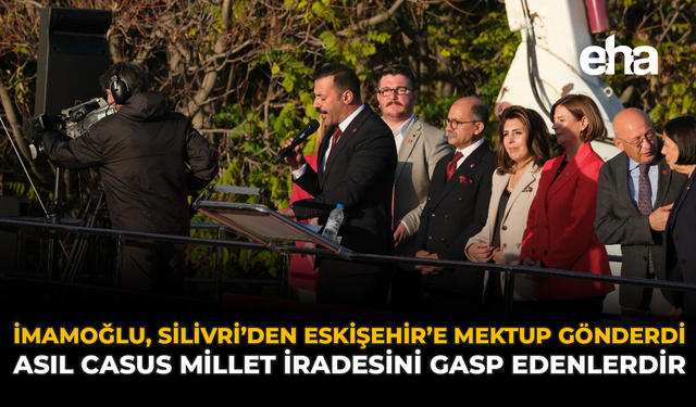 İmamoğlu, Silivri’den Eskişehir’e Mektup Gönderdi: Asıl Casus Millet İradesini Gasp Edenlerdir